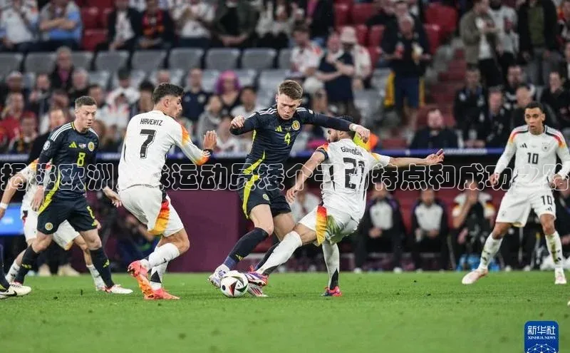 谈球吧app百度手机卫士揭秘欧洲足球运动员矮个子的特点和成功之路