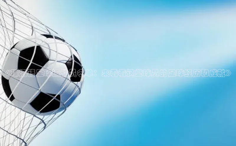 谈球吧体育app官网百度信誉《珠海籍足球运动员名单：来看看这些球员的足球经历和成就》
