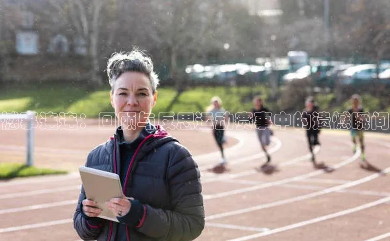 憾事连连：回顾与反思运动赛事中的遗憾瞬间