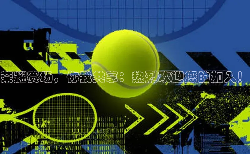 荣耀赛场，你我共享：热烈欢迎您的加入！