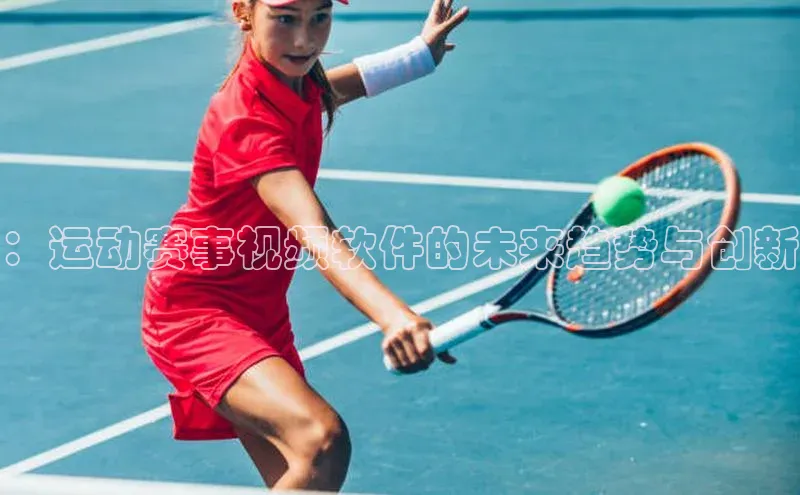：运动赛事视频软件的未来趋势与创新