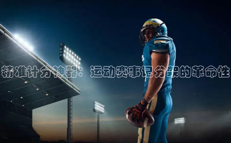 精准计分神器：运动赛事记分架的革命性