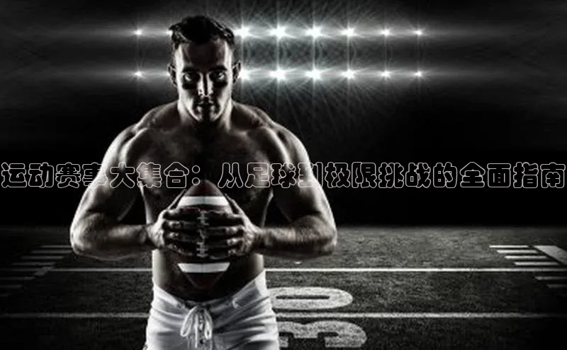 运动赛事大集合：从足球到极限挑战的全面指南