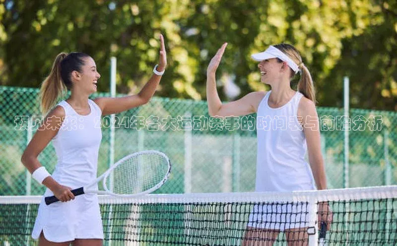 预见未来：2024年各大运动赛事的时间表与前瞻分析