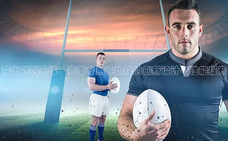 穿出胜利风格：赛事专用运动袜的创新设计与性能提升