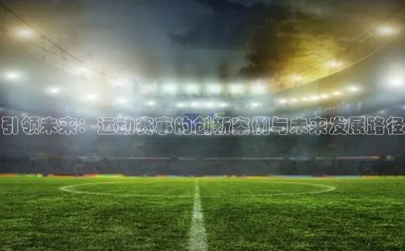 引领未来：运动赛事的创新案例与未来发展路径