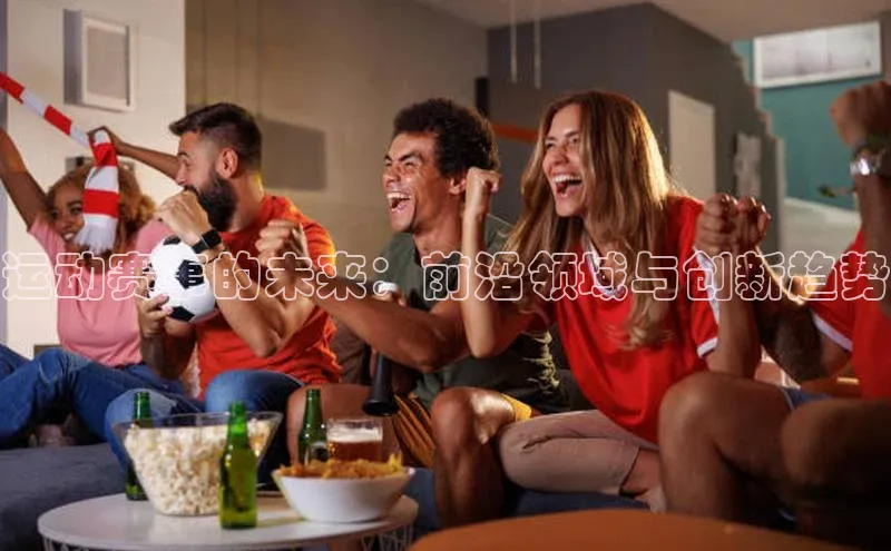 运动赛事的未来：前沿领域与创新趋势