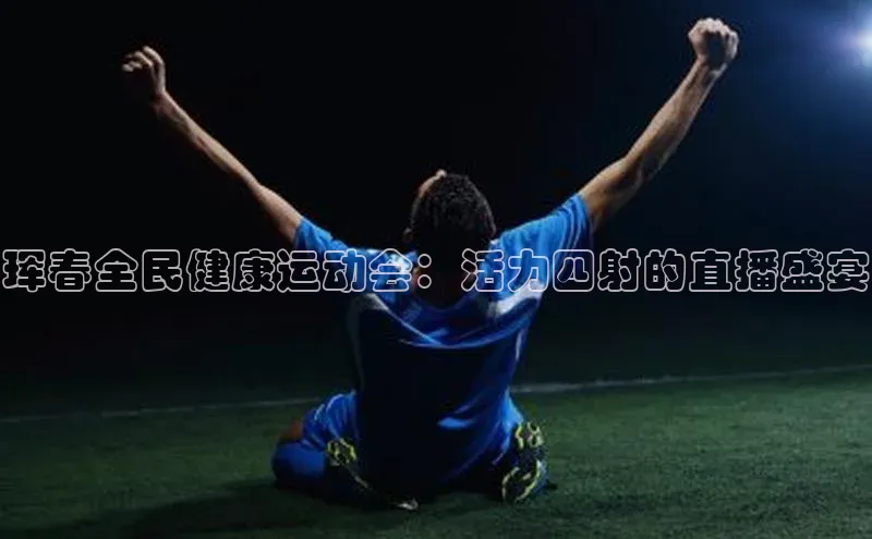 珲春全民健康运动会：活力四射的直播盛宴
