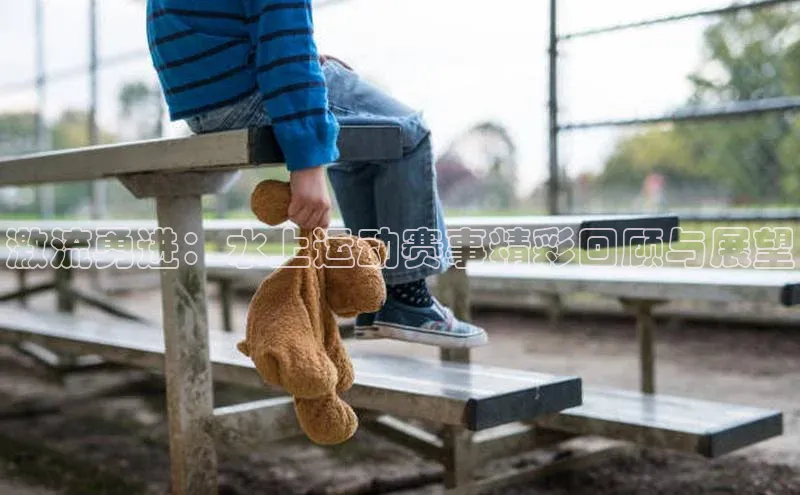 激流勇进：水上运动赛事精彩回顾与展望