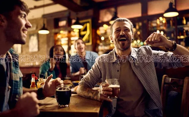 智能赛事顾问：打造您的运动赛事助手软件体验升级方案